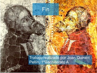 Fin
Trabajo realizado por Joan Quirant
Pellín, 1ºBachillerato A
 
