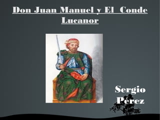   
Don Juan Manuel y El Conde
Lucanor
Sergio
Pérez
 