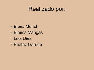 Realizado por: Elena Muriel  Blanca Mangas Lola Díez  Beatriz Garrido 