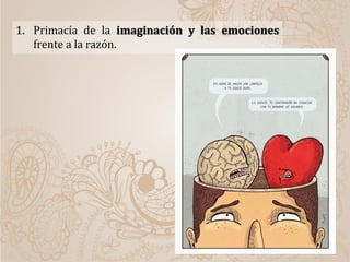 1. Primacía de la imaginación y las emociones
frente a la razón.
 