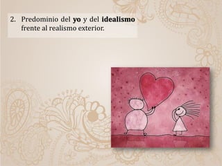2. Predominio del yo y del idealismo
frente al realismo exterior.
 
