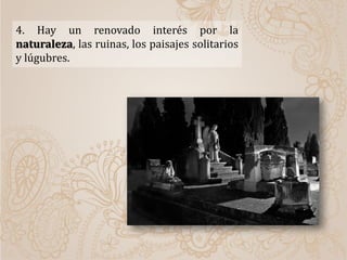 4. Hay un renovado interés por la
naturaleza, las ruinas, los paisajes solitarios
y lúgubres.
 