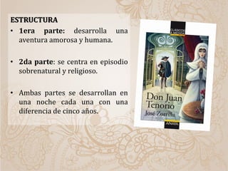 ESTRUCTURA
• 1era parte: desarrolla una
aventura amorosa y humana.
• 2da parte: se centra en episodio
sobrenatural y religioso.
• Ambas partes se desarrollan en
una noche cada una con una
diferencia de cinco años.
 