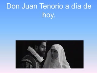 Don Juan Tenorio a día de
hoy.

 