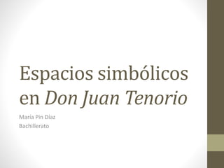 Espacios simbólicos
en Don Juan Tenorio
María Pin Díaz
Bachillerato
 