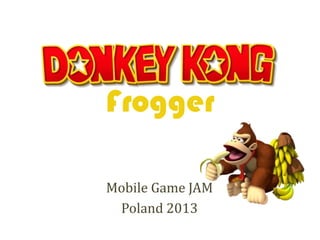 Frogger
Mobile Game JAM
Poland 2013

 