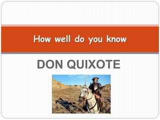 DON QUIXOTE
How well do you know
 