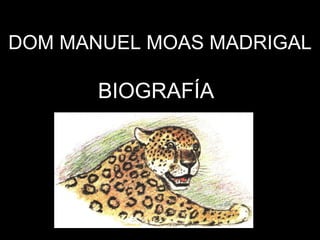 DOM MANUEL MOAS MADRIGAL BIOGRAFÍA 