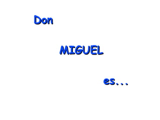 Don

      MIGUEL

           es...
 