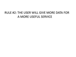 RULE #2: THE USER WILL GIVE MORE DATA FOR
A MORE USEFUL SERVICE

 