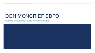 DON MONCRIEF SDPD
COPING UNDER PRESSURE WITH PREJUDICE
 