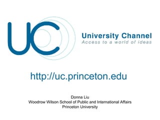 http://uc.princeton.edu Donna Liu Woodrow Wilson School of Public and International Affairs Princeton University 