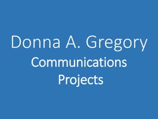Donna A. Gregory
Communications
Projects
 
