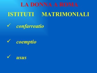 ISTITUTI  MATRIMONIALI confarreatio coemptio usus LA DONNA A ROMA 