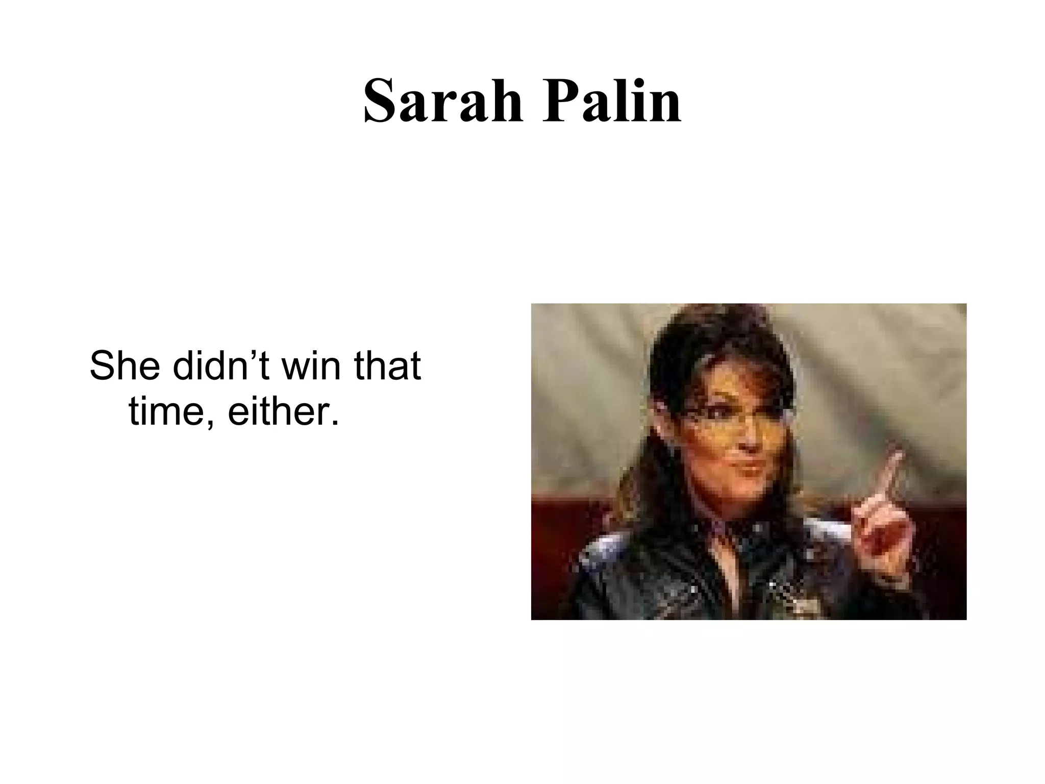 Sarah Palin She didn ’t win that time, either. 
