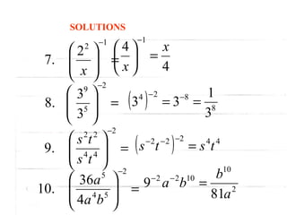 =





−12
2
.7
x
=





−2
5
9
3
3
.8
=





−2
44
22
.9
ts
ts
=





−2
54
5
4
36
.10
ba
a
SOLUTIONS
4
4
1
x
x
=





−
( ) 8
824
3
1
33 == −−
( ) 44222
tsts =
−−−
2
10
1022
81
9
a
b
ba =−−
 