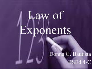 Law of
Exponents
Donna G. Bautista
BSEd 4-C
 