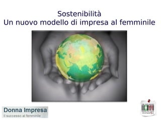 Sostenibilità Un nuovo modello di impresa al femminile 