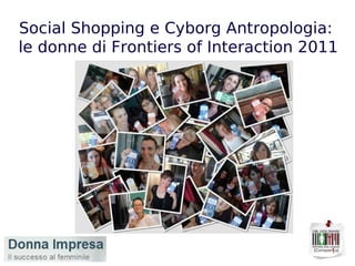 Social Shopping e Cyborg Antropologia:  le donne di Frontiers of Interaction 2011 