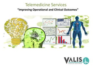 Telemedicine Services
P “Improving Operational and Clinical Outcomes”
 