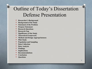 Outline of Today’s Dissertation
Defense Presentation
 Researcher’s Background
 Background of the Study
 Statement of the Problem
 Purpose Statement
 Research Questions
 Research Gap
 Significance of the Study
 Theoretical Framework
 Method and Design Appropriateness
 Pilot Study
 Population and Sampling
 Data Collection
 Data Analysis
 Findings
 Implications
 Recommendations
 Conclusion
 Questions
3
 