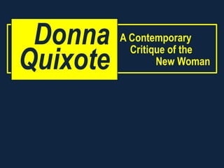 Donna    A Contemporary

Quixote
            Critique of the
                  New Woman
 