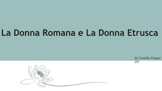 La Donna Romana e La Donna Etrusca
Di Camillo Filippo
2D
 