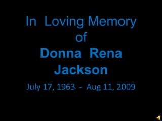 In  Loving Memory of Donna  Rena  Jackson July 17, 1963  -  Aug 11, 2009 