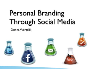 Personal Branding
Through Social Media
Donna Wertalik
 