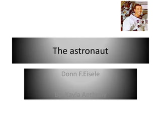 The astronaut

  Donn F.Eisele

By: Kayla Anthony
 