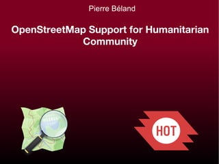 Pierre Béland

OpenStreetMap Support for Humanitarian
Community

 