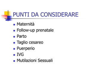 PUNTI DA CONSIDERARE









Maternità
Follow-up prenatale
Parto
Taglio cesareo
Puerperio
IVG
Mutilazioni Sessuali

 