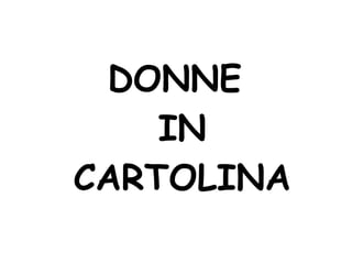 DONNE  IN CARTOLINA 