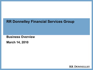 RR Donnelley Financial Services Group Business Overview March 14, 2010 