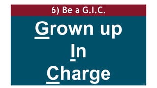 Grown up
In
Charge
6) Be a G.I.C.
51
 