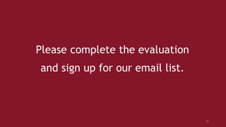 Please complete the evaluation
and sign up for our email list.
60
 