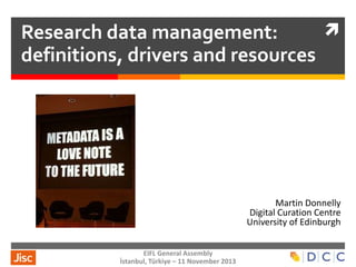 
Research data management:
definitions, drivers and resources

Martin Donnelly
Digital Curation Centre
University of Edinburgh
EIFL General Assembly
İstanbul, Türkiye – 11 November 2013

 