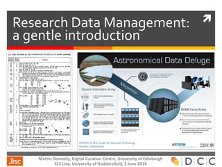 Research Data Management:
a gentle introduction
Martin Donnelly, Digital Curation Centre, University of Edinburgh
CLS Live, University of Huddersfield, 3 June 2014
 