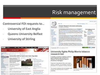 Controversial FOI requests to… 
- University of East Anglia 
- Queens University Belfast 
- University of Stirling 
Risk management 
 