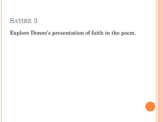 SATIRE 3
Explore Donne’s presentation of faith in the poem.

 