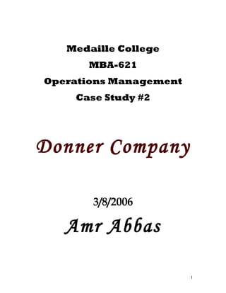 Medaille College
MBA-621
Operations Management
Case Study #2
Donner Company
3/8/2006
Amr Abbas
1
 