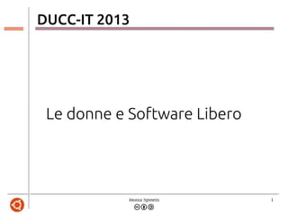 Monia Spinelli 1
DUCC-IT 2013
Le donne e Software Libero
 