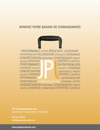 BONIFIEZ VOTRE BAGAGE DE CONNAISSANCES




JPL Communications inc.
CONFÉRENCE • CONSULTATION • FORMATION

450 444-3879
info@jeanpierrelauzier.com


www.jeanpierrelauzier.com
 