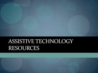 ASSISTIVE TECHNOLOGY
RESOURCES

 