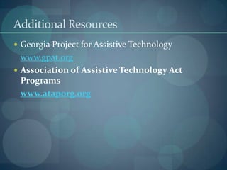Additional Resources
 Georgia Project for Assistive Technology

www.gpat.org
 Association of Assistive Technology Act
Programs
www.ataporg.org

 