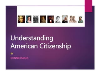 Understanding
American Citizenship
BY
DONNIE ISAACS
Donnie Isaacs
 
