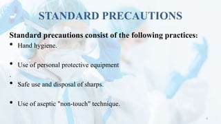 STANDARD PRECAUTIONS
Standard precautions consist of the following practices:
• Hand hygiene.
• Use of personal protective...
