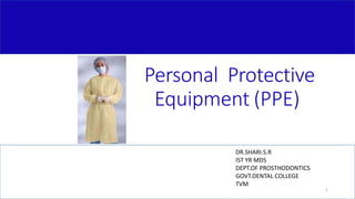 Personal Protective
Equipment (PPE)
University of Perpetual Help DALTAMddPinas City 1
DR.SHARI.S.R
IST YR MDS
DEPT.OF PROSTHODONTICS
GOVT.DENTAL COLLEGE
TVM
 