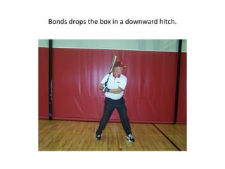 Bonds drops the box in a downward hitch.
 