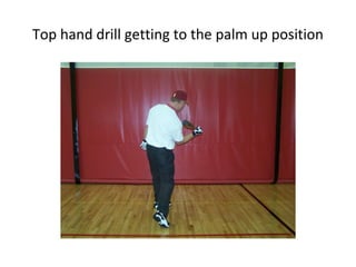 Top hand drill getting to the palm up position
 